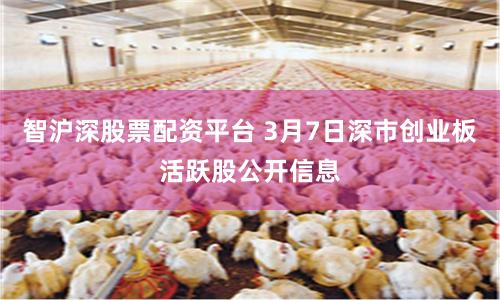 智沪深股票配资平台 3月7日深市创业板活跃股公开信息
