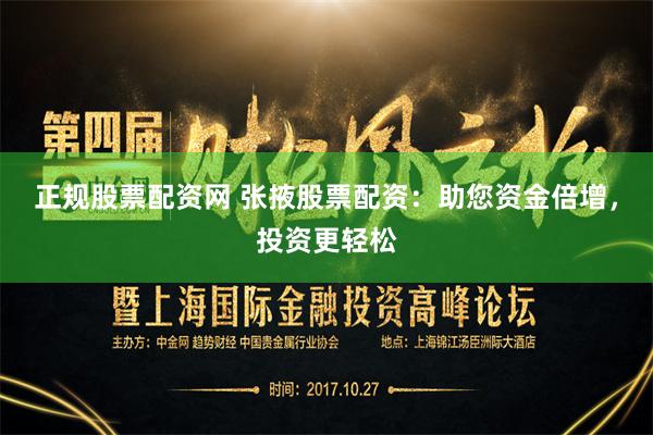 正规股票配资网 张掖股票配资：助您资金倍增，投资更轻松