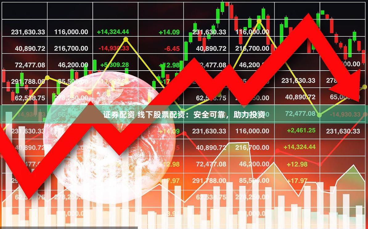 证券配资 线下股票配资：安全可靠，助力投资