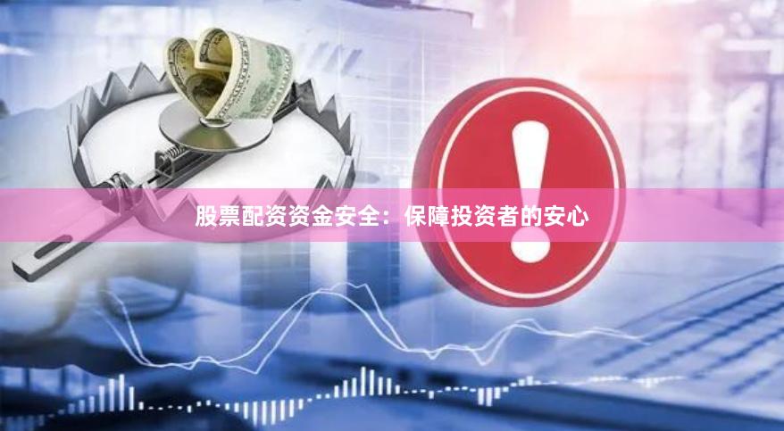 股票配资资金安全：保障投资者的安心