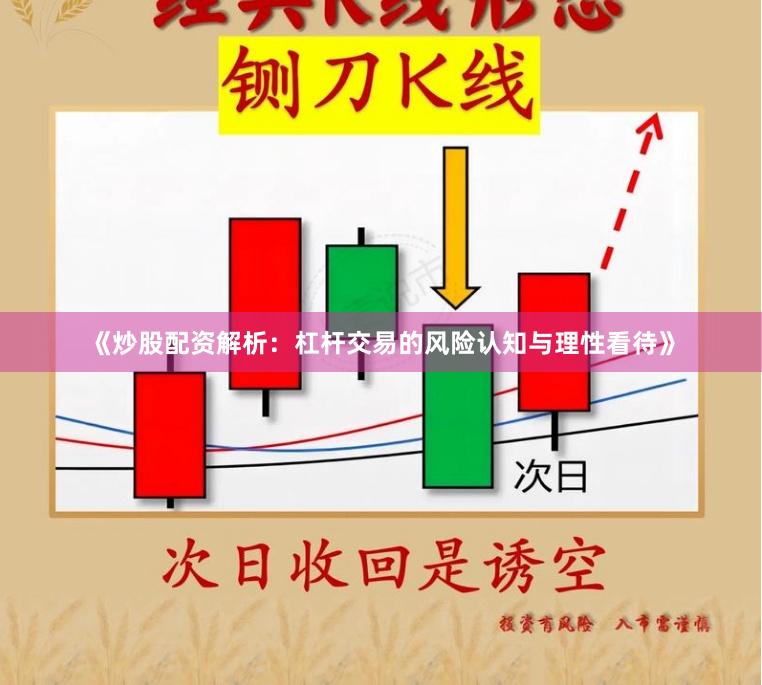 《炒股配资解析：杠杆交易的风险认知与理性看待》