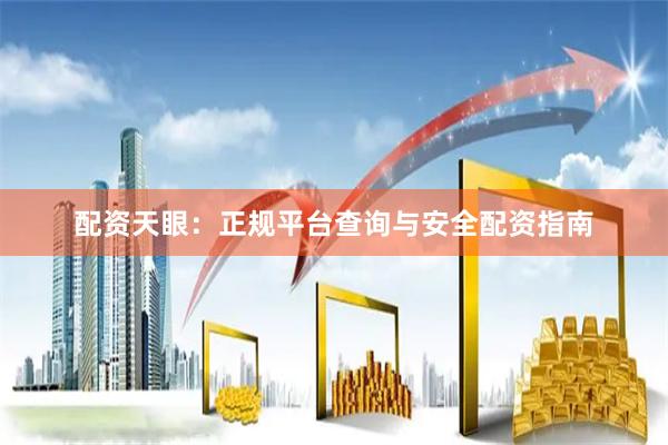 配资天眼：正规平台查询与安全配资指南