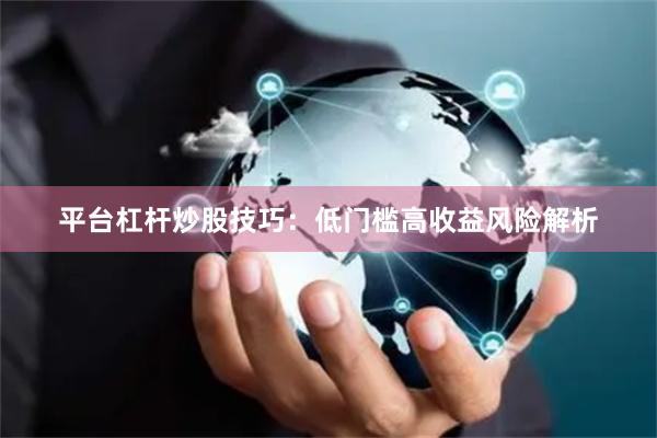 平台杠杆炒股技巧:低门槛高收益风险解析