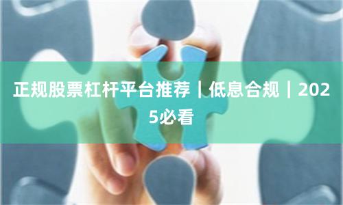 正规股票杠杆平台推荐｜低息合规｜2025必看