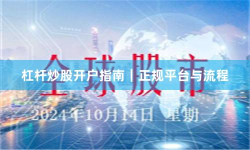 杠杆炒股开户指南｜正规平台与流程