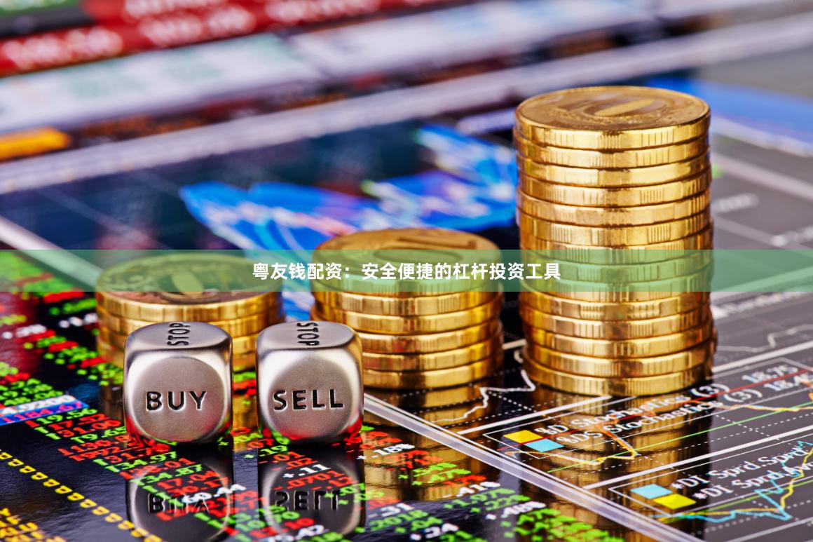 粤友钱配资：安全便捷的杠杆投资工具