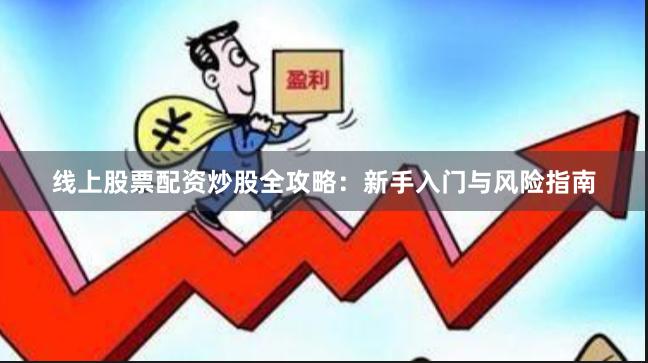 线上股票配资炒股全攻略：新手入门与风险指南