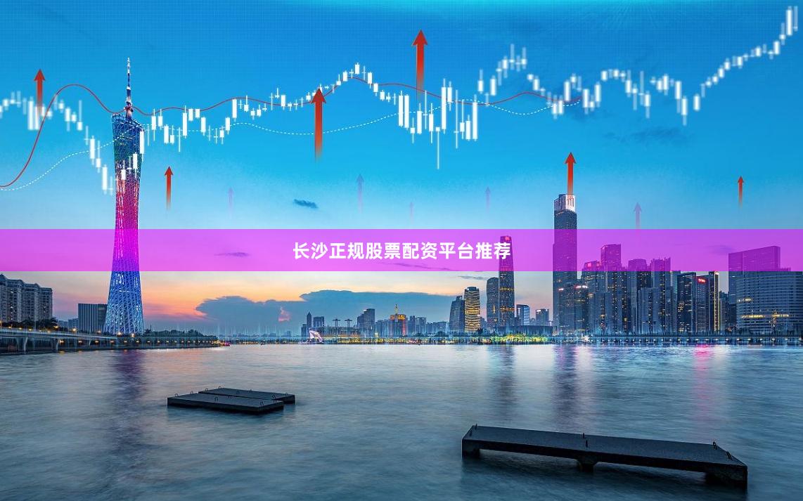 长沙正规股票配资平台推荐